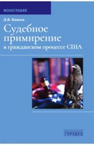 Судебное примирение в гражданском процессе США. Монография / Князев Дмитрий Владимирович