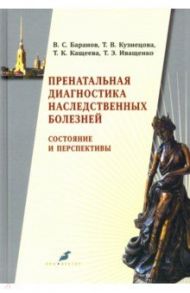 Пренатальная диагностика наследственных болезней. Состояние и перспективы / Баранов Владислав Сергеевич, Иващенко Татьяна Эдуардовна, Кузнецова Татьяна Владимировна, Кащеева Татьяна Константиновна