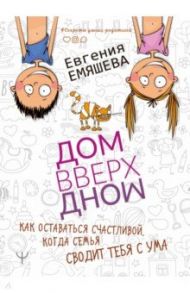 ДомВверхДном. Как оставаться счастливой, когда семья сводит тебя с ума / Емяшева Евгения Сергеевна