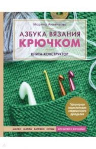 Азбука вязания крючком. Книга-конструктор. Шапки, шарфы, варежки, снуды для детей и взрослых / Анненкова Марина Павловна