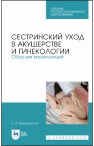 Сестринский уход в акушерстве и гинекологии. Сборник манипуляций.СПО / Малиновская Анна Владимировна