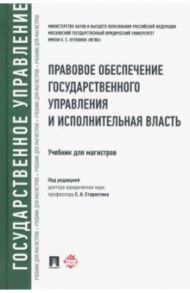 Правовое обеспечение государственного управления и исполнительная власть. Учебник / Старостин Сергей Алексеевич, Андрюхина Элина Петровна, Ахрем Илья Александрович, Бакурова Наталья Николаевна