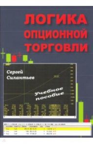 Логика опционной торговли. Учебное пособие / Силантьев Сергей Алексеевич