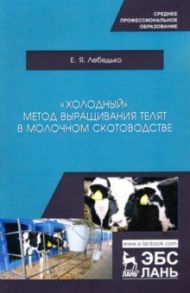 «Холодный» метод выращивания телят в молочно скотоводстве. СПО / Лебедько Егор Яковлевич