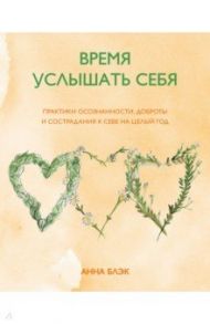 Время услышать себя. Практики осознанности, доброты и сострадания к себе на целый год / Блэк Анна