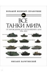 Все танки мира. От зарождения до сегодняшнего дня. 1916-2021 / Барятинский Михаил Борисович