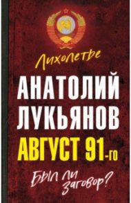 Август 91-го. Был ли заговор? / Лукьянов Анатолий Иванович