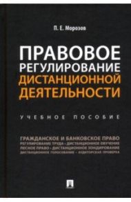 Правовое регулирование дистанционной деятельности. Учебное пособие / Морозов Павел Евгеньевич