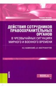 Действия сотрудников правоохранительных органов в чрезвычайных ситуациях мирного и военного времени / Казинский Николай Егорович, Вострокнутов Александр Леонидович