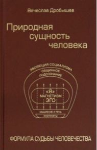 Природная сущность человека. Формула судьбы человечества / Дробышев Вячеслав Андреевич
