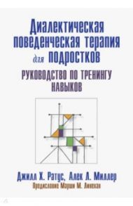 Диалектическая поведенческая терапия для подростков. Руководство по тренингу навыков / Ратус Джилл Х., Миллер Алек Л.