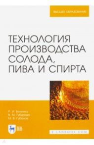 Технология производства солода, пива и спирта. Учебное пособие / Белкина Раиса Ивановна, Губанова Вера Михайловна, Губанов Михаил Валерьевич