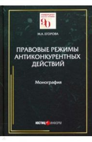 Правовые режимы антиконкурентных действий. Монография / Егорова Мария Александровна