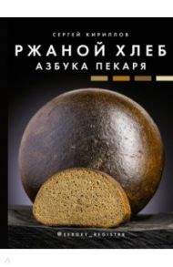 Ржаной хлеб. Азбука пекаря / Кириллов Сергей Викторович