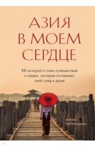 Азия в моем сердце. 88 историй о силе путешествий и людях, которые оставляют свой след в душе / Пятницына Юлия Вячеславовна