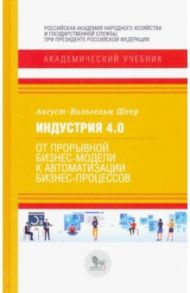 Индустрия 4.0. От прорывной бизнес-модели к автоматизации бизнес-процессов / Шеер Август-Вильгельм