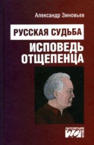 Русская судьба. Исповедь отщепенца / Зиновьев Александр Александрович