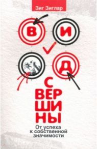 Вид с вершины. От успеха к собственной значимости / Зиглар Зиг
