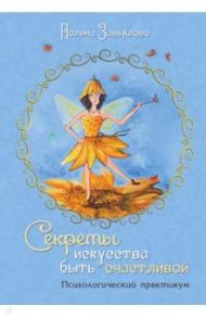 Секреты искусства быть счастливой. Психологический практикум / Завьялова Полина