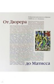 От Дюрера до Матисса. Избранные рисунки из собрания ГМИИ им. А.С. Пушкина / Антонов Олег, Майская Марина, Маркова Наталья