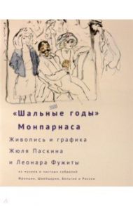 "Шальные годы" Монпарнаса. Живопись и графика / Бюинссон Сильви, Варно Жанин