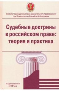 Судебные доктрины в российском праве. Теория и практика. Монография / Лазарев Валерий Васильевич, Серков Петр Павлович, Блохин Павел Дмитриевич, Гаджиев Ханлар Иршадович