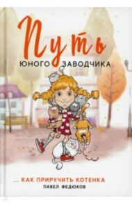 Путь юного заводчика … как приручить котенка / Федюков Павел