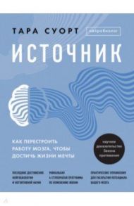 Источник. Как перестроить работу мозга, чтобы достичь жизни мечты / Суорт Тара