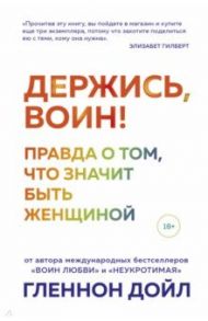 Держись, воин! Правда о том, что значит быть женщиной / Дойл Гленнон