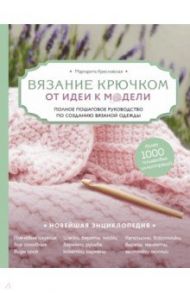 Вязание крючком. От идеи к модели. Полное пошаговое руководство по созданию вязаной одежды / Кресловская Маргарита Александровна