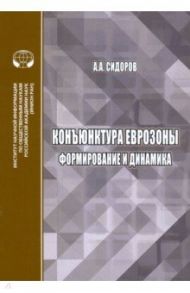 Конъюнктура еврозоны. Формирование и динамика. Монография / Сидоров Алексей Александрович