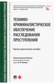 Технико-криминалистическое обеспечение расследования преступлений. Научно-практическое пособие / Жижина Марина Владимировна, Егоров Николай Николаевич, Корма Василий Дмитриевич