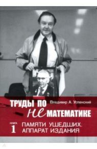 Труды по нематематике. Книга 1. Памяти ушедших. Аппарат издания / Успенский Владимир Андреевич