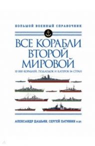 Все корабли Второй Мировой. Первая полная энциклопедия / Дашьян Александр Владимирович, Патянин Сергей Владимирович, Барабанов Михаил Сергеевич