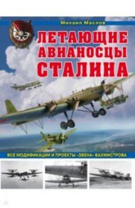 Летающие авианосцы Сталина. Все модификации и проекты "Звена" Вахмистрова / Маслов Михаил Александрович
