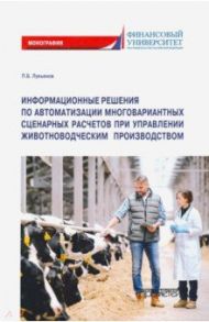 Информационные решения по автоматизации многовариантных сценарных расчетов при управлении животновод / Лукьянов Павел Борисович