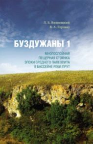 Буздужаны 1. Многослойная пещерная стоянка эпохи среднего палеолита в бассейне реки Прут / Вишняцкий Леонид Борисович, Бурлаку Виталий Анатольевич