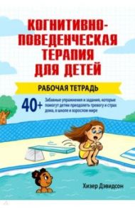 Когнитивно-поведенческая терапия для детей. Рабочая тетрадь / Дэвидсон Хизер