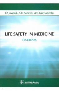 Life Safety in Medicine. Textbook / Levchuk Igor Petrovich, Nazarov Alexander Petrovich, Kostyuchenko Marina Vladimirovna
