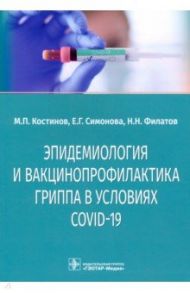 Эпидемиология и вакцинопрофилактика гриппа в условиях COVID-19 / Котинов Михаил Петрович, Филатов Николай Николаевич, Симонова Елена Геннадиевна