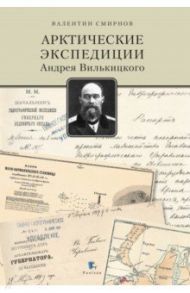 Арктические экспедиции Андрея Вилькицкого / Смирнов Валентин Георгиевич