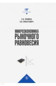 Микроэкономика рыночного равновесия / Левина Евгения Александровна, Покатович Елена Викторовна