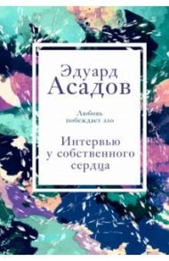 Интервью у собственного сердца. 1 / Асадов Эдуард Аркадьевич