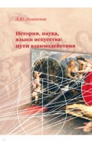История, наука, языки искусства: пути взаимодейстия / Лиманская Людмила Юрьевна