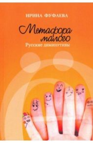 Метафора малого. Русские диминутивы / Фуфаева Ирина Владимировна