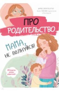 Про родительство. Мама, не волнуйся! / Галимзянова С. В.