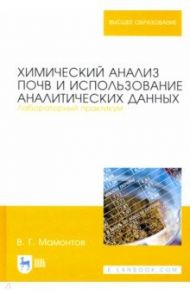 Химический анализ почв и использование аналитических данных. Лабораторный практикум. Учебное пособие / Мамонтов Владимир Григорьевич