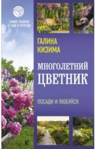 Многолетний цветник. Посади и любуйся / Кизима Галина Александровна
