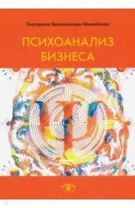 Психоанализ бизнеса / Белокоскова-Михайлова Екатерина