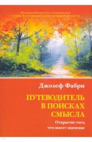 Путеводитель в поисках смысла. Открытие того, что имеет значение / Фабри Джозеф